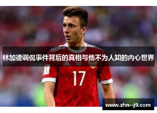 林加德调侃事件背后的真相与他不为人知的内心世界
