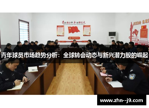 青年球员市场趋势分析：全球转会动态与新兴潜力股的崛起