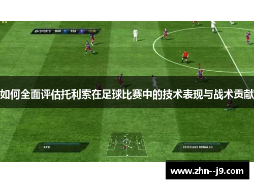 如何全面评估托利索在足球比赛中的技术表现与战术贡献