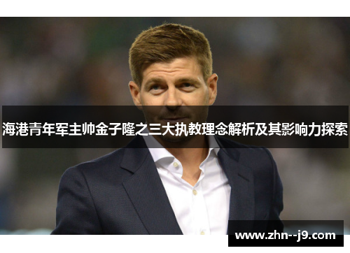 海港青年军主帅金子隆之三大执教理念解析及其影响力探索