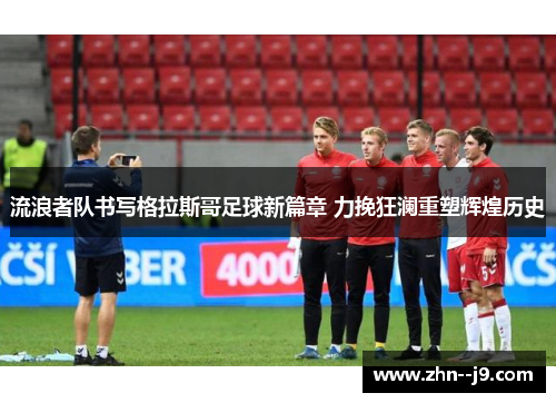 流浪者队书写格拉斯哥足球新篇章 力挽狂澜重塑辉煌历史