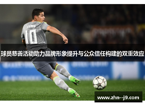 球员慈善活动助力品牌形象提升与公众信任构建的双重效应