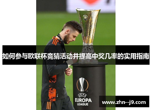 如何参与欧联杯竞猜活动并提高中奖几率的实用指南 如何参与欧联杯竞猜活动并提高中奖几率的实用指南