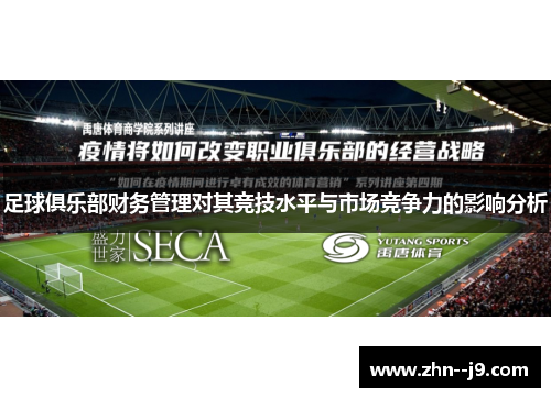 足球俱乐部财务管理对其竞技水平与市场竞争力的影响分析 足球俱乐部财务管理对其竞技水平与市场竞争力的影响分析