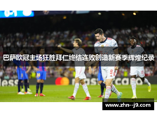 巴萨欧冠主场狂胜拜仁终结连败创造新赛季辉煌纪录